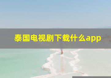 泰国电视剧下载什么app