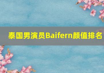 泰国男演员Baifern颜值排名