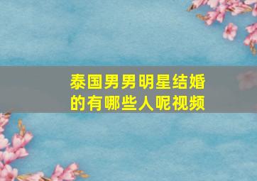 泰国男男明星结婚的有哪些人呢视频