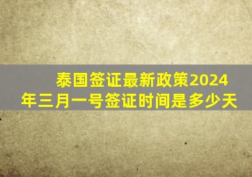 泰国签证最新政策2024年三月一号签证时间是多少天