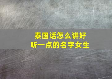 泰国话怎么讲好听一点的名字女生