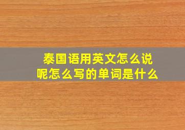 泰国语用英文怎么说呢怎么写的单词是什么