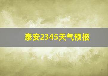 泰安2345天气预报