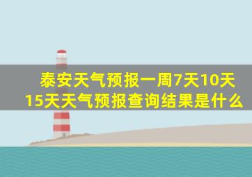 泰安天气预报一周7天10天15天天气预报查询结果是什么