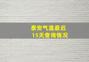 泰安气温最近15天查询情况