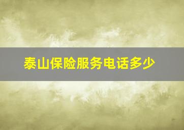 泰山保险服务电话多少