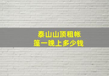 泰山山顶租帐篷一晚上多少钱