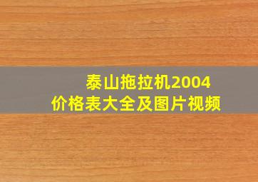 泰山拖拉机2004价格表大全及图片视频