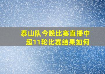 泰山队今晚比赛直播中超11轮比赛结果如何