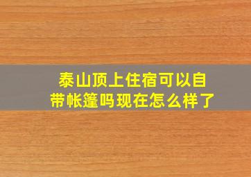 泰山顶上住宿可以自带帐篷吗现在怎么样了