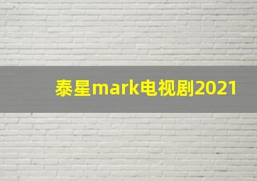 泰星mark电视剧2021