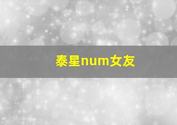 泰星num女友