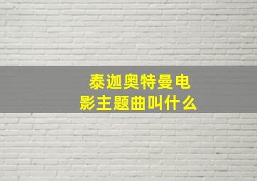 泰迦奥特曼电影主题曲叫什么