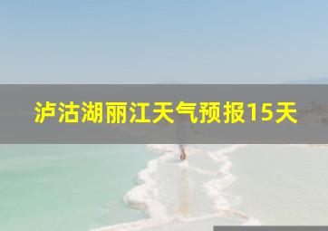 泸沽湖丽江天气预报15天