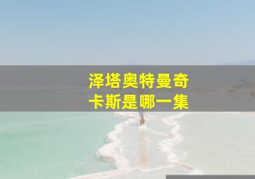 泽塔奥特曼奇卡斯是哪一集