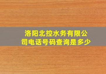 洛阳北控水务有限公司电话号码查询是多少