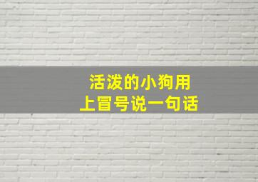 活泼的小狗用上冒号说一句话