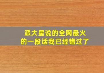 派大星说的全网最火的一段话我已经错过了