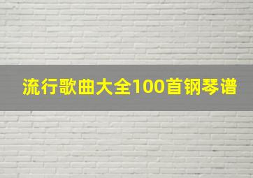 流行歌曲大全100首钢琴谱