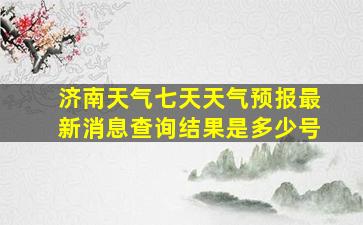 济南天气七天天气预报最新消息查询结果是多少号