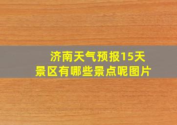 济南天气预报15天景区有哪些景点呢图片