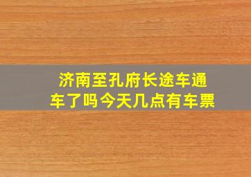 济南至孔府长途车通车了吗今天几点有车票