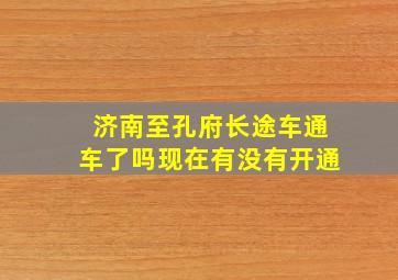 济南至孔府长途车通车了吗现在有没有开通