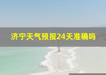 济宁天气预报24天准确吗