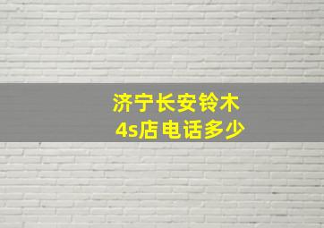 济宁长安铃木4s店电话多少