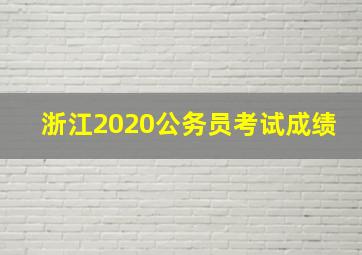 浙江2020公务员考试成绩