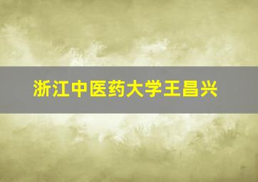 浙江中医药大学王昌兴