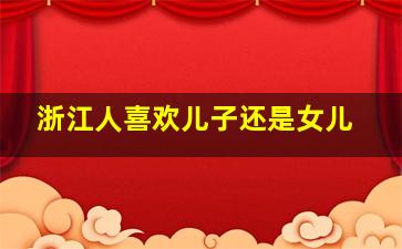 浙江人喜欢儿子还是女儿