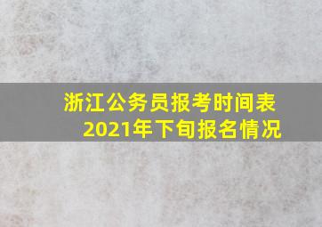 浙江公务员报考时间表2021年下旬报名情况