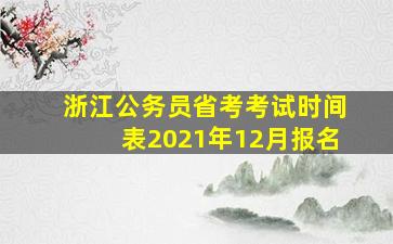 浙江公务员省考考试时间表2021年12月报名