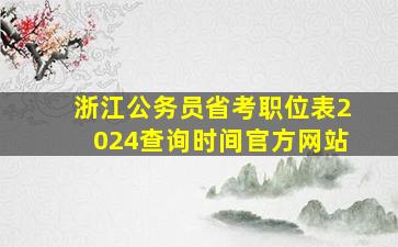 浙江公务员省考职位表2024查询时间官方网站