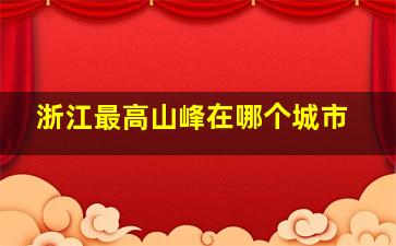 浙江最高山峰在哪个城市