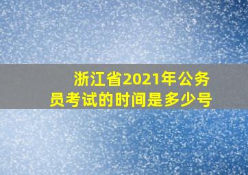 浙江省2021年公务员考试的时间是多少号