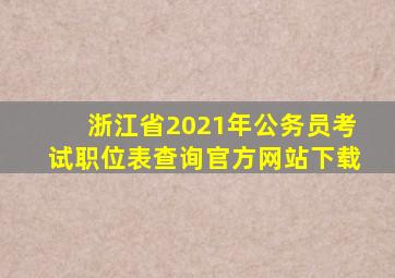 浙江省2021年公务员考试职位表查询官方网站下载