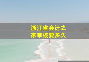 浙江省会计之家审核要多久