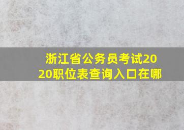 浙江省公务员考试2020职位表查询入口在哪