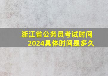 浙江省公务员考试时间2024具体时间是多久