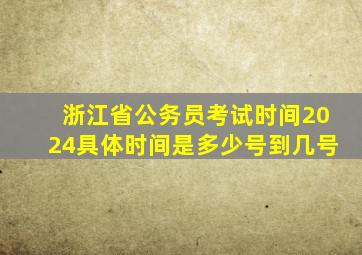 浙江省公务员考试时间2024具体时间是多少号到几号