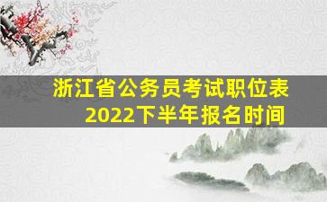 浙江省公务员考试职位表2022下半年报名时间