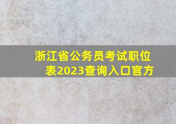 浙江省公务员考试职位表2023查询入口官方