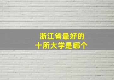 浙江省最好的十所大学是哪个