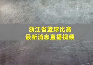 浙江省篮球比赛最新消息直播视频