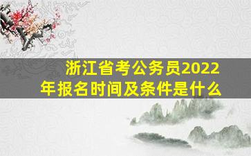 浙江省考公务员2022年报名时间及条件是什么