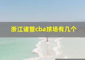 浙江诸暨cba球场有几个