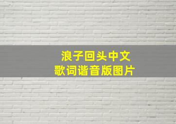 浪子回头中文歌词谐音版图片