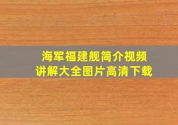 海军福建舰简介视频讲解大全图片高清下载